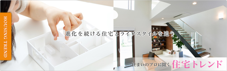 進化を続ける住宅とライフスタイルを追う「住宅トレンド」